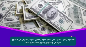 100 دولار الآن.. تعرف على سعر الدولار مقابل الدينار العراقي في السوق الرسمي والموازي بتاريخ 12 سبتمبر 2025